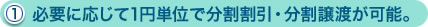 （1）必要に応じて1円単位で分割割引・分割譲渡が可能。